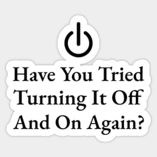 Have You Tried Turning It Off And On Again Sticker